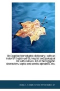 Cover: An Egyptian Hieroglyphic Dictionary with an Index of English Words, King List and Geological List Vol. I - BiblioLife