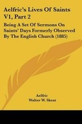 Cover: Aelfric's Lives Of Saints V1, Part 2 - Kessinger Publishing