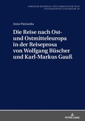 Cover: Die Reise nach Ost- und Ostmitteleuropa in der Reiseprosa von Wolfgang B&uuml;scher und Karl-Markus Gau&szlig; - Peter Lang Verlag