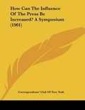 Abbildung von: How Can The Influence Of The Press Be Increased? A Symposium (1901) - Kessinger Publishing
