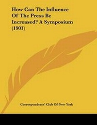 Abbildung von: How Can The Influence Of The Press Be Increased? A Symposium (1901) - Kessinger Publishing