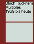 Cover: Ulrich R&uuml;ckriem. Multiples 1969 bis heute. Werkverzeichnis / Catalogue Raisonn&eacute; - K&ouml;nig, Walther