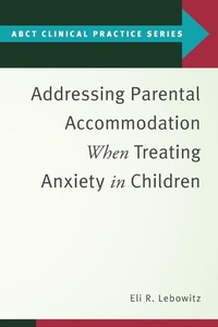 Enlarge image Cover: Addressing Parental Accommodation When Treating Anxiety In Children - Oxford University Press Inc