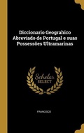 Cover: Diccionario Geograhico Abreviado de Portugal e suas Possessōes Ultramarinas - Creative Media Partners, LLC