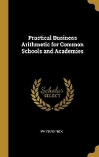 Enlarge image Cover: Practical Business Arithmetic for Common Schools and Academies - Wentworth Press