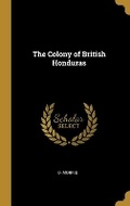 Cover: The Colony of British Honduras - Wentworth Press