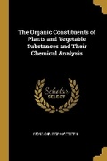 Cover: The Organic Constituents of Plants and Vegetable Substances and Their Chemical Analysis - Wentworth Press