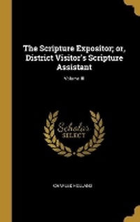 Enlarge image Cover: The Scripture Expositor; or, District Visitor's Scripture Assistant; Volume III - Wentworth Press