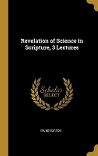 Enlarge image Cover: Revelation of Science in Scripture, 3 Lectures - Wentworth Press