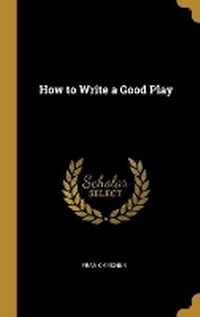 Enlarge image Cover: How to Write a Good Play - Wentworth Press