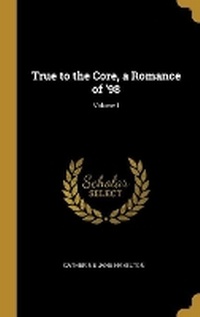 Enlarge image Cover: True to the Core, a Romance of '98; Volume I - Wentworth Press