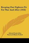 Cover: Keeping Our Fighters Fit For War And After (1918) - Kessinger Publishing