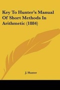 Cover: Key To Hunter's Manual Of Short Methods In Arithmetic (1884) - Kessinger Publishing