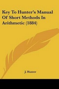 Enlarge image Cover: Key To Hunter's Manual Of Short Methods In Arithmetic (1884) - Kessinger Publishing