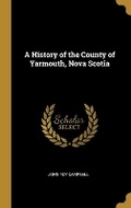 Cover: A History of the County of Yarmouth, Nova Scotia - Wentworth Press