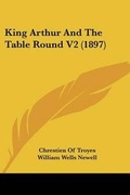 Cover: King Arthur And The Table Round V2 (1897) - Kessinger Publishing
