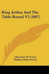 Enlarge image Cover: King Arthur And The Table Round V2 (1897) - Kessinger Publishing