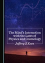 Cover: The Mind's Interaction with the Laws of Physics and Cosmology - Cambridge Scholars Publishing
