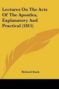 Cover: Lectures On The Acts Of The Apostles, Explanatory And Practical (1815) - Kessinger Publishing Co