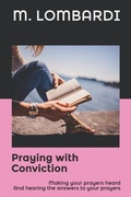 Cover: Praying with Conviction: Making your prayers heard And hearing the answers to your prayers - Independently Published