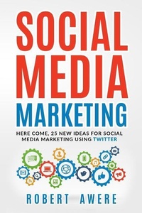 Abbildung von: Social Media Marketing: Here Come, 25 New Ideas for Social Media Marketing Using Twitter. - Independently Published