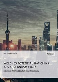 Abbildung von: Die China-Strategie deutscher Unternehmen. Welches Potenzial hat China als Auslandsmarkt? - GRIN Verlag
