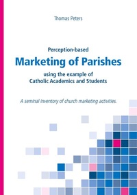 Enlarge image Cover: Perception-based Marketing of Parishes using the example of Catholic Academics and Students - BoD - Books on Demand