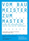 Cover: Vom Baumeister zum Master. Formen der Architekturlehre vom 19. bis ins 21. Jahrhundert - Universit&auml;tsverlag der TU Berlin