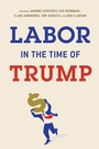 Cover: Labor in the Time of Trump - ILR Press
