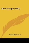 Cover: Alice's Pupil (1883) - Kessinger Publishing