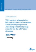 Cover: Wirksamkeit tribologischer Mikrostrukturen bei extremen Einsatzbedingungen und Ableitung eines Fertigungsmodells f&uuml;r das UKP-Laserabtragen - Apprimus Verlag