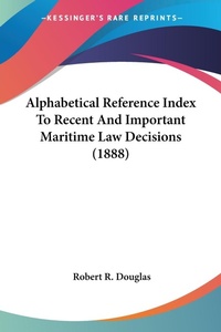 Abbildung von: Alphabetical Reference Index To Recent And Important Maritime Law Decisions (1888) - Kessinger Publishing