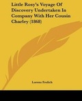Cover: Little Rosy's Voyage Of Discovery Undertaken In Company With Her Cousin Charley (1868) - Kessinger Publishing Co
