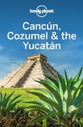 Cover: Lonely Planet Cancun, Cozumel & the Yucatan - Lonely Planet Global Limited