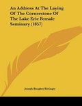 Cover: An Address At The Laying Of The Cornerstone Of The Lake Erie Female Seminary (1857) - Kessinger Publishing