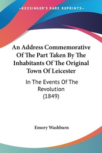 Abbildung von: An Address Commemorative Of The Part Taken By The Inhabitants Of The Original Town Of Leicester - Kessinger Publishing