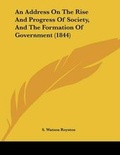 Cover: An Address On The Rise And Progress Of Society, And The Formation Of Government (1844) - Kessinger Publishing