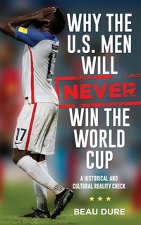 Abbildung von: Why the U.S. Men Will Never Win the World Cup - Rowman & Littlefield Publishers