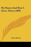 Cover: My Roses And How I Grew Them (1899) - Kessinger Publishing