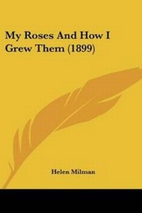 Enlarge image Cover: My Roses And How I Grew Them (1899) - Kessinger Publishing