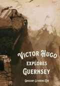 Cover: Victor Hugo Explores Guernsey - Blue Ormer Publishing