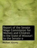 Cover: Report of the Senate Wage Commission for Women and Children in the State of Missouri to the Senate O - BiblioLife