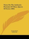 Cover: Notes On The Authentic Portraits Of Mary, Queen Of Scots (1903) - Kessinger Publishing