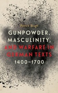 Cover: Gunpowder, Masculinity, and Warfare in German Texts, 1400-1700 - University of Rochester Press
