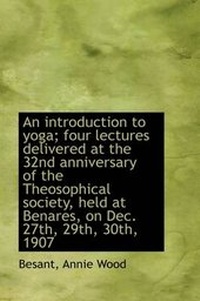 Abbildung von: An Introduction to Yoga; Four Lectures Delivered at the 32nd Anniversary of the Theosophical Society - BiblioLife