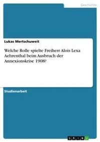 Bild: Welche Rolle spielte Freiherr Alois Lexa Aehrenthal beim Ausbruch der Annexionskrise 1908? - GRIN Verlag
