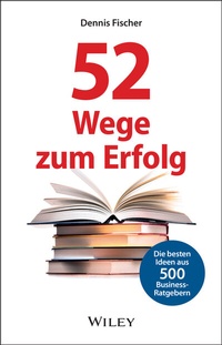 Abbildung von: 52 Wege zum Erfolg: Die besten Ideen aus 500 Business-Ratgebern - Wiley-VCH
