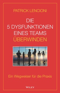 Abbildung von: Die 5 Dysfunktionen eines Teams überwinden - Wiley-VCH