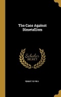 Cover: The Case Against Bimetallism - Wentworth Press
