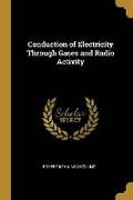 Cover: Conduction of Electricity Through Gases and Radio Activity - Wentworth Press